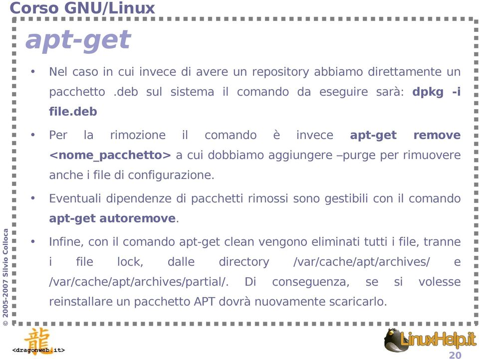 Eventuali dipendenze di pacchetti rimossi sono gestibili con il comando apt-get autoremove.