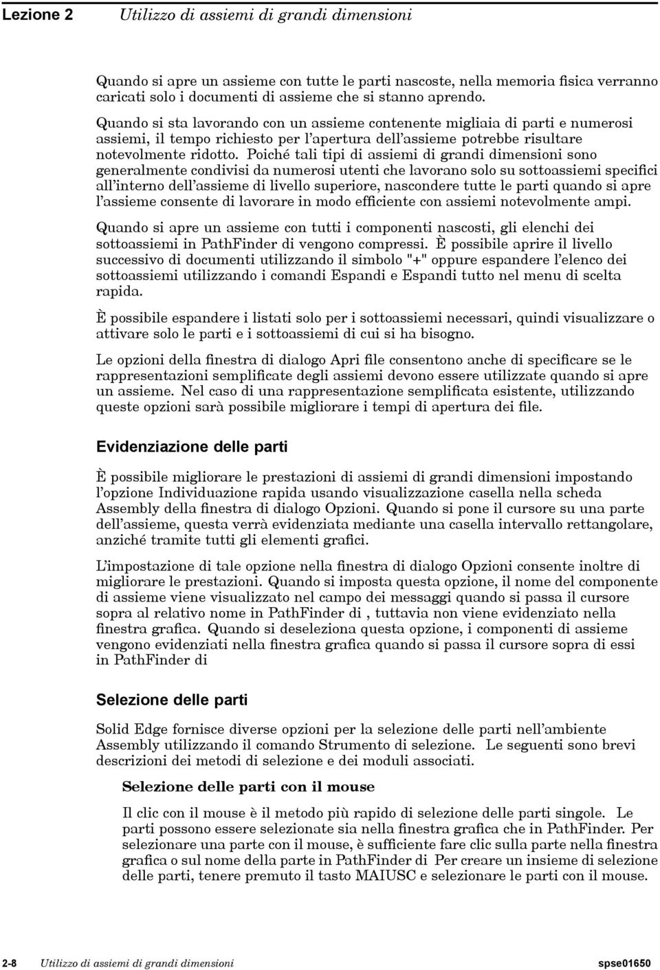 Poiché tali tipi di assiemi di grandi dimensioni sono generalmente condivisi da numerosi utenti che lavorano solo su sottoassiemi specifici all interno dell assieme di livello superiore, nascondere