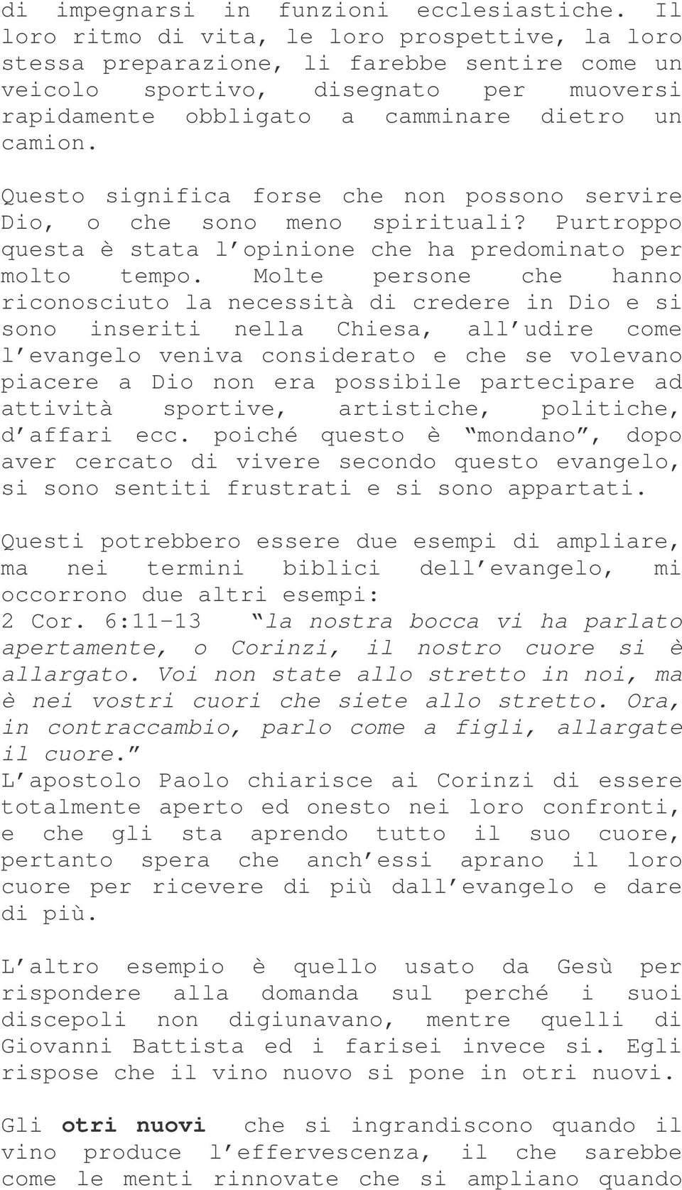 Questo significa forse che non possono servire Dio, o che sono meno spirituali? Purtroppo questa è stata l opinione che ha predominato per molto tempo.