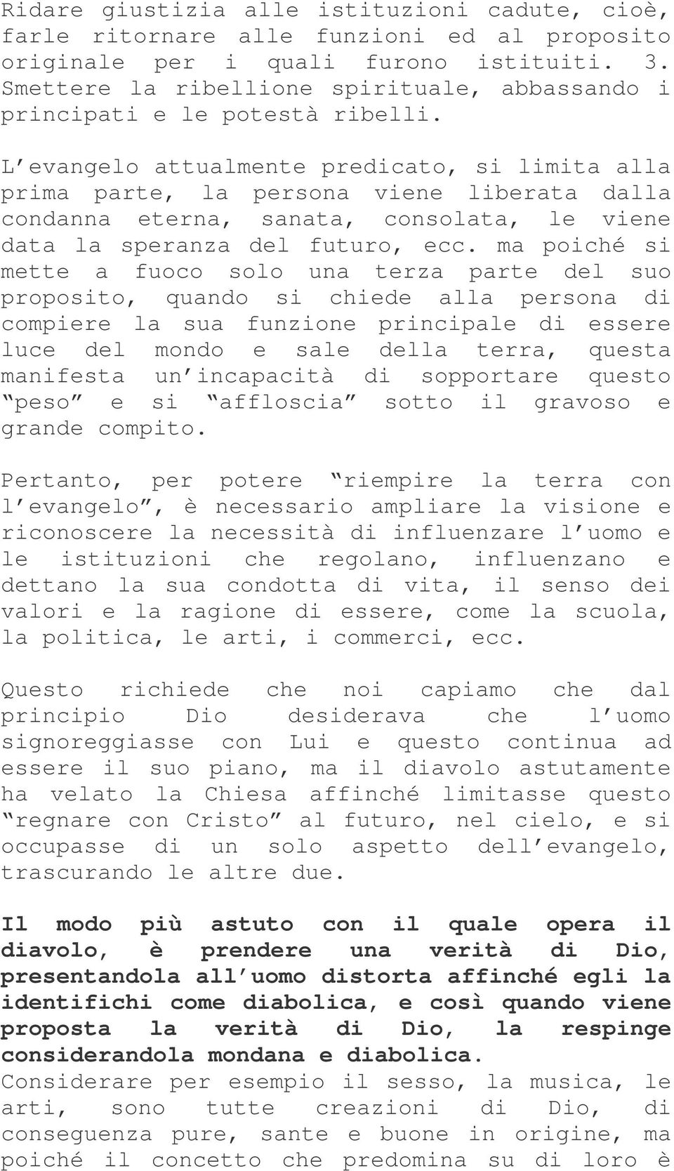 L evangelo attualmente predicato, si limita alla prima parte, la persona viene liberata dalla condanna eterna, sanata, consolata, le viene data la speranza del futuro, ecc.