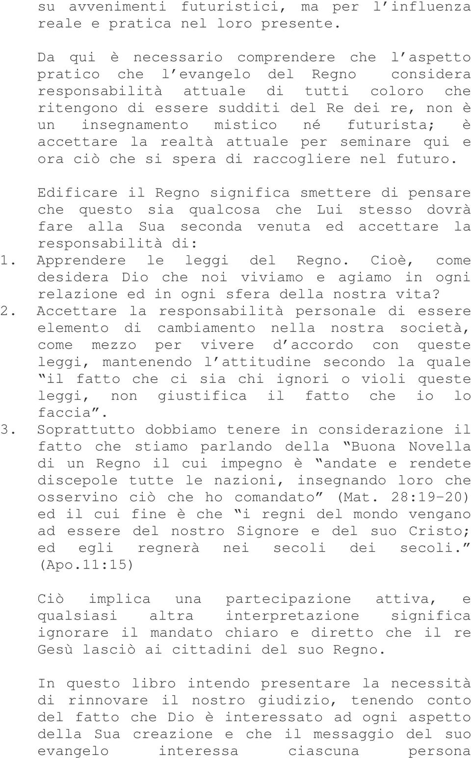 mistico né futurista; è accettare la realtà attuale per seminare qui e ora ciò che si spera di raccogliere nel futuro.