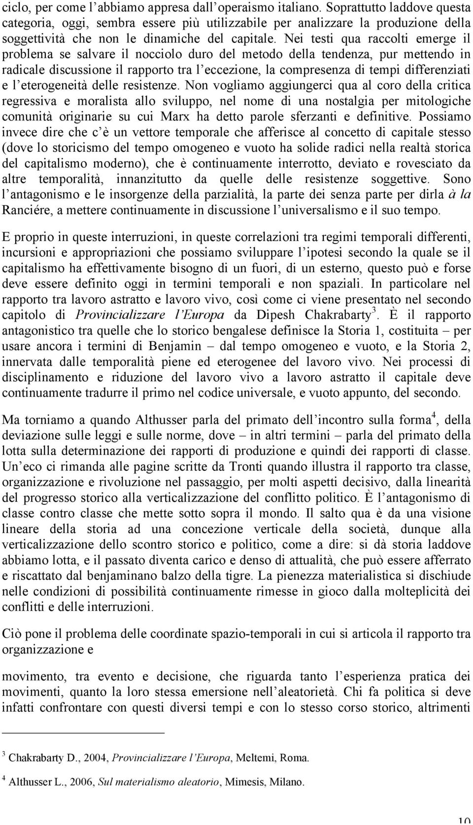 Nei testi qua raccolti emerge il problema se salvare il nocciolo duro del metodo della tendenza, pur mettendo in radicale discussione il rapporto tra l eccezione, la compresenza di tempi