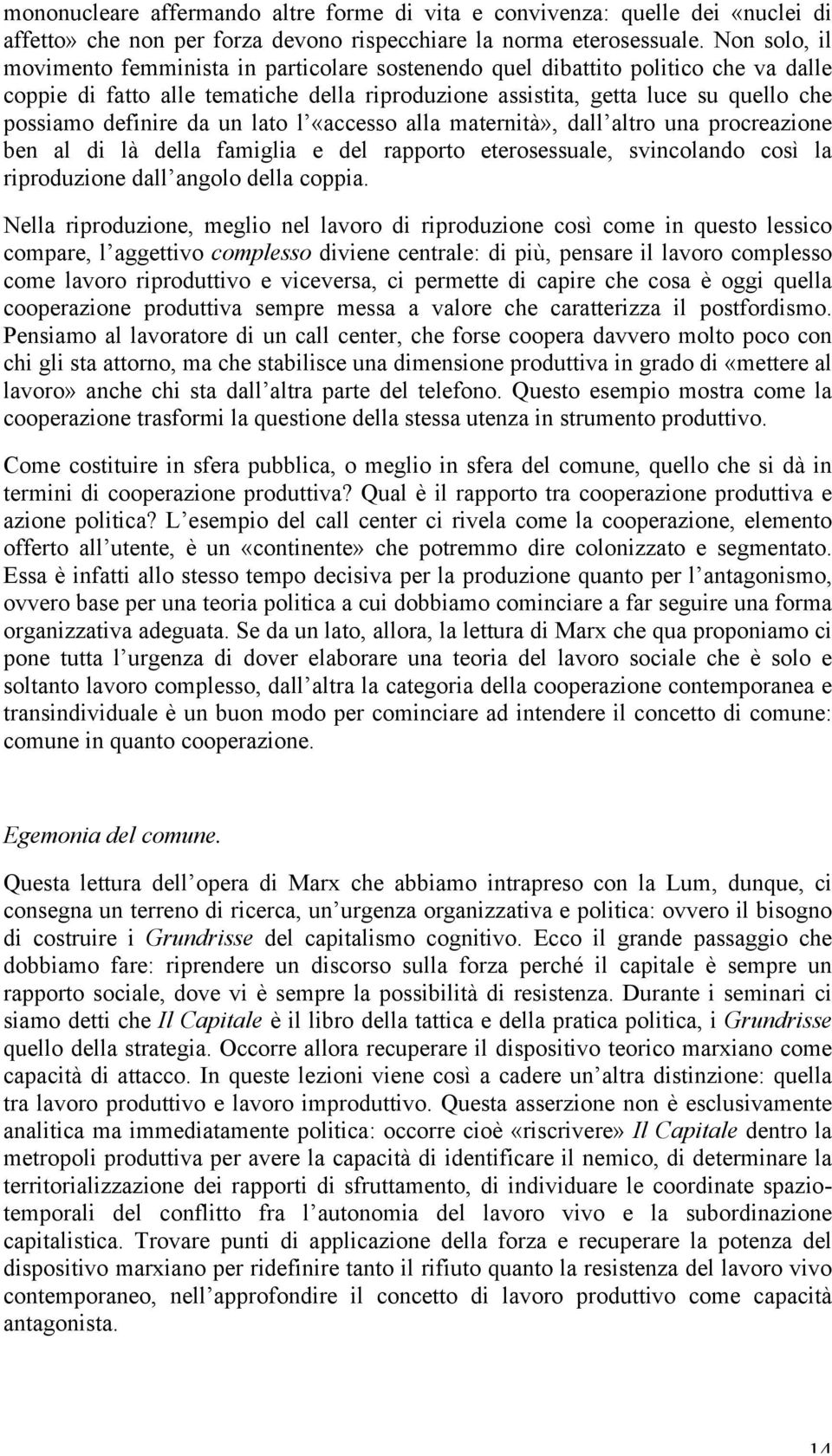 definire da un lato l «accesso alla maternità», dall altro una procreazione ben al di là della famiglia e del rapporto eterosessuale, svincolando così la riproduzione dall angolo della coppia.