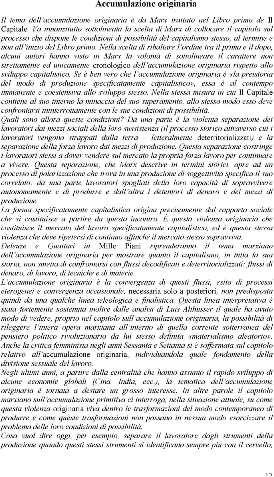 Nella scelta di ribaltare l ordine tra il prima e il dopo, alcuni autori hanno visto in Marx la volontà di sottolineare il carattere non strettamente ed unicamente cronologico dell accumulazione