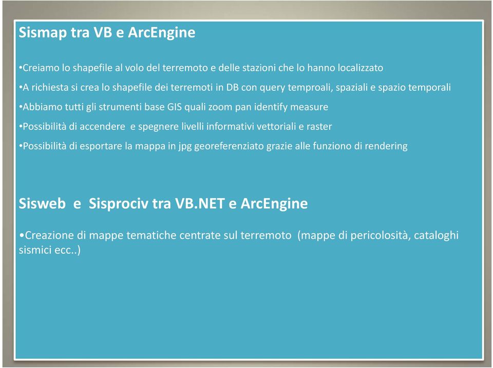 di accendere e spegnere livelli informativi vettoriali e raster Possibilità di esportare la mappa in jpg georeferenziato grazie alle funziono di