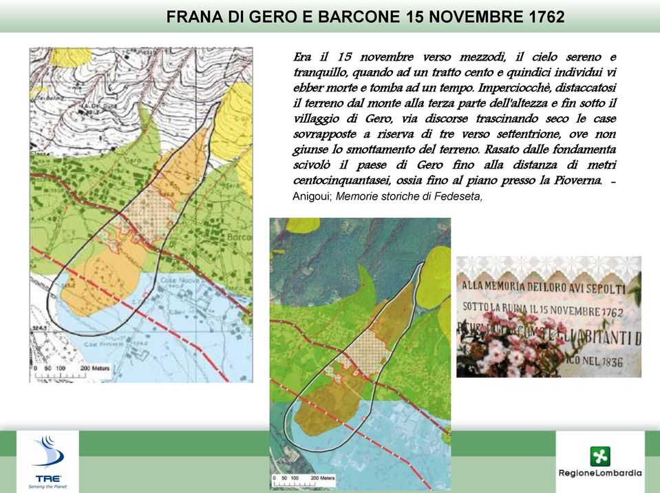 Imperciocchè, distaccatosi il terreno dal monte alla terza parte dell'altezza e fin sotto il villaggio di Gero, via discorse trascinando seco le case