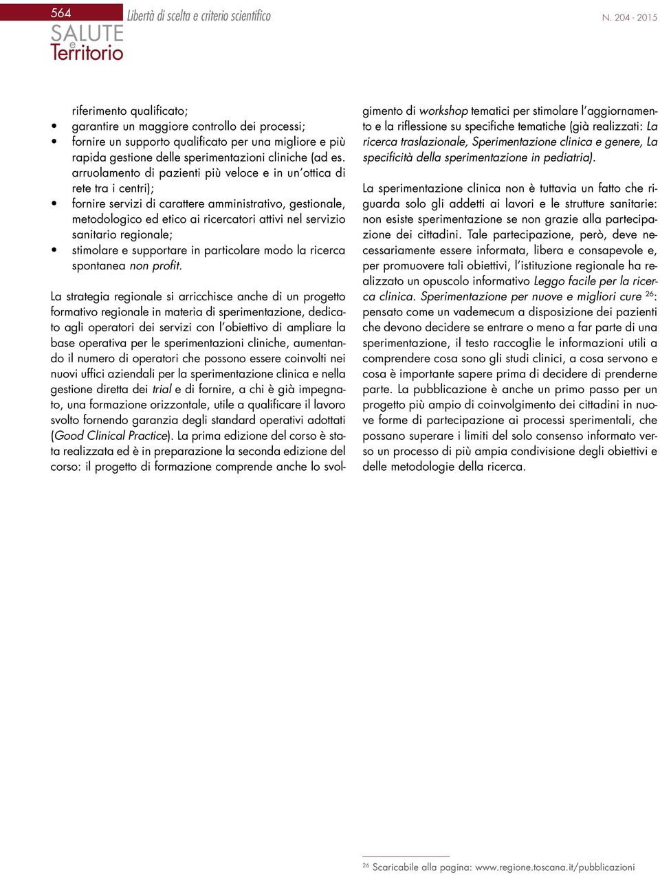 arruolamento di pazienti più veloce e in un ottica di rete tra i centri); fornire servizi di carattere amministrativo, gestionale, metodologico ed etico ai ricercatori attivi nel servizio sanitario