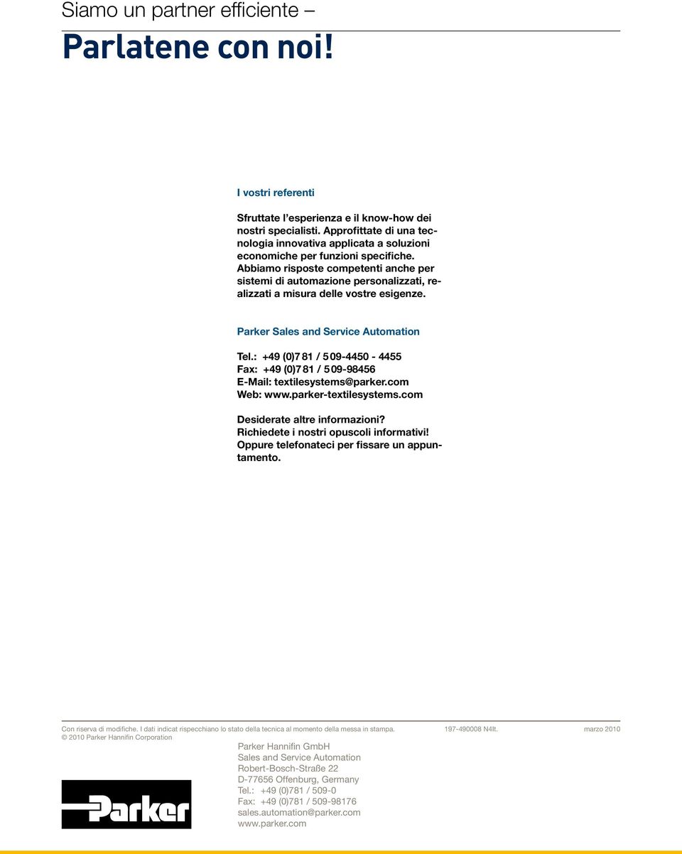 Abbiamo risposte competenti anche per sistemi di automazione personalizzati, realizzati a misura delle vostre esigenze. Parker Sales and Service Automation Tel.