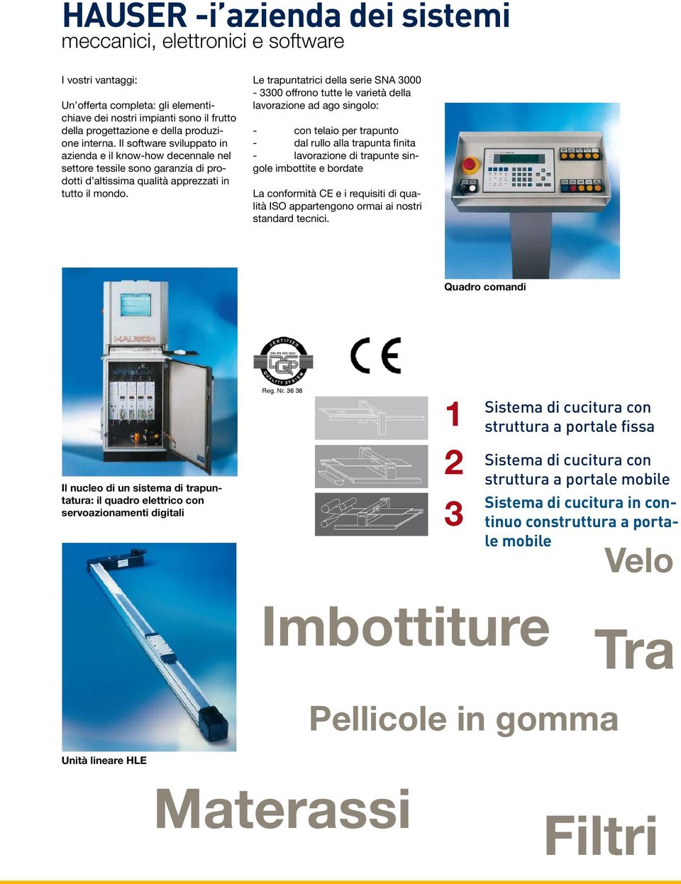 Le trapuntatrici della serie SNA 3000-3300 offrono tutte le varietà della lavorazione ad ago singolo: - con telaio per trapunto - dal rullo alla trapunta finita - lavorazione di trapunte singole