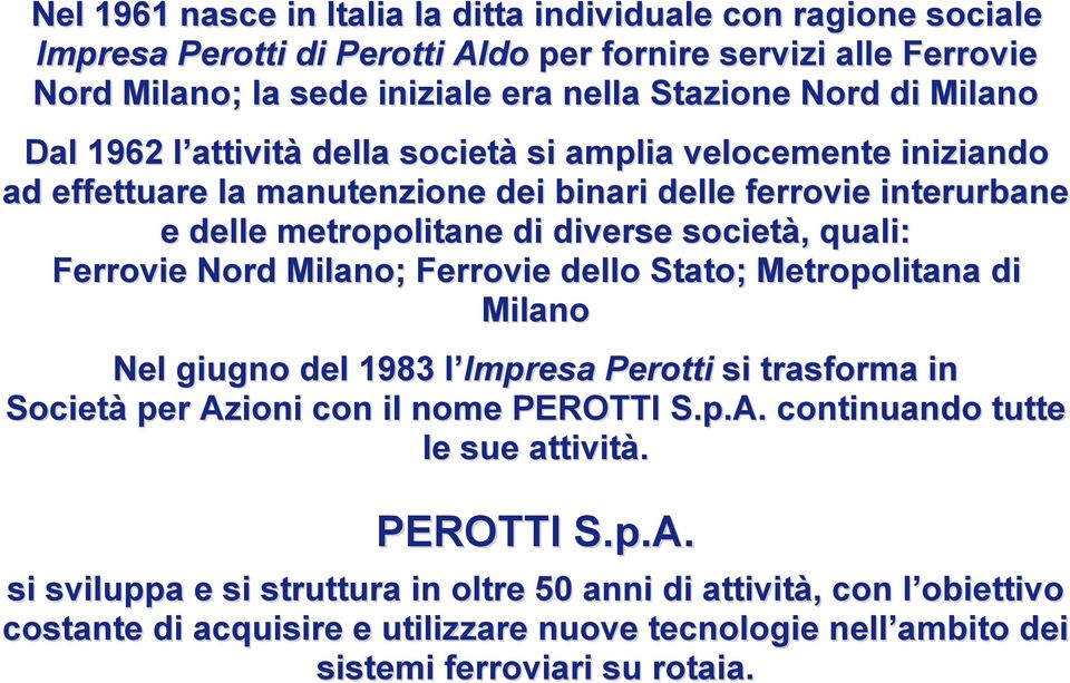 Ferrovie Nord Milano; Ferrovie dello Stato; Metropolitana di Milano Nel giugno del 1983 l Impresa Perotti si trasforma in Società per Azioni con il nome PEROTTI S.p.A. continuando tutte le sue attività.