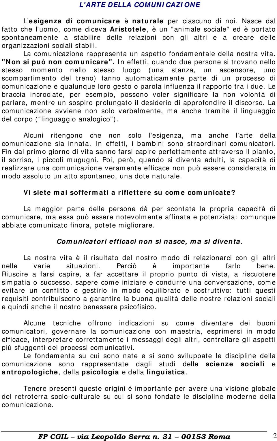 La comunicazione rappresenta un aspetto fondamentale della nostra vita. "Non si può non comunicare".