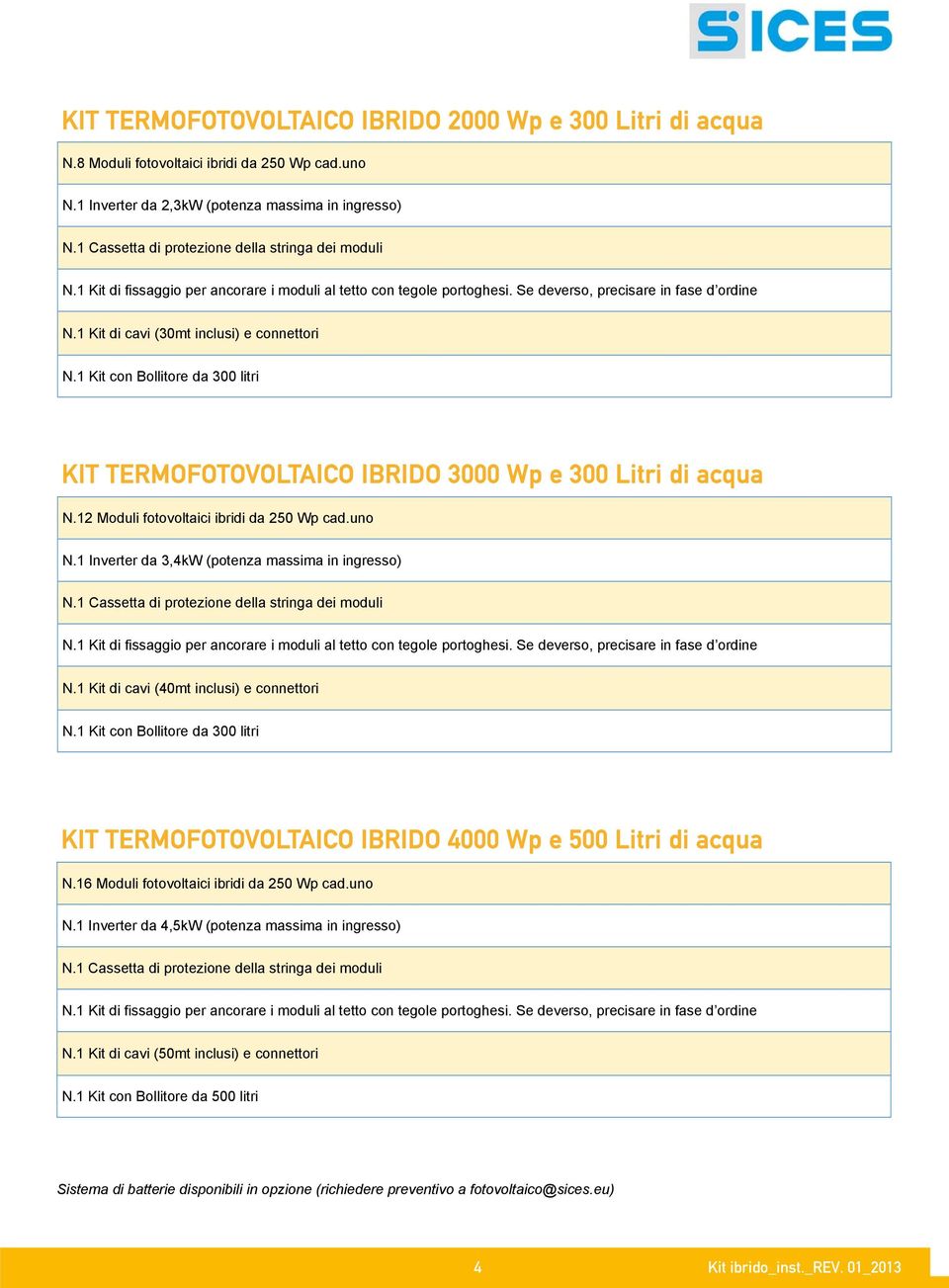 1 Kit di cavi (30mt inclusi) e connettori N.1 Kit con Bollitore da 300 litri KIT TERMOFOTOVOLTAICO IBRIDO 3000 Wp e 300 Litri di acqua N.12 Moduli fotovoltaici ibridi da 250 Wp cad.uno N.