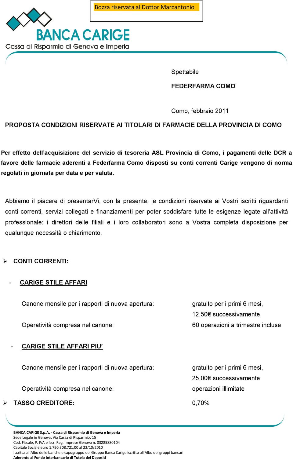 Abbiamo il piacere di presentarvi, con la presente, le condizioni riservate ai Vostri iscritti riguardanti conti correnti, servizi collegati e finanziamenti per poter soddisfare tutte le esigenze