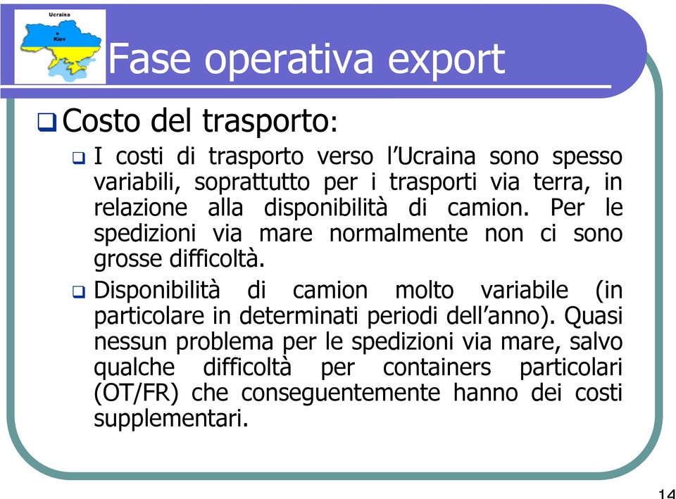 Disponibilità di camion molto variabile (in particolare in determinati periodi dell anno).