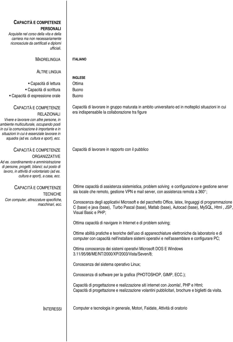 multiculturale, occupando posti in cui la comunicazione è importante e in situazioni in cui è essenziale lavorare in squadra (ad es. cultura e sport), ecc. CAPACITÀ E COMPETENZE ORGANIZZATIVE Ad es.