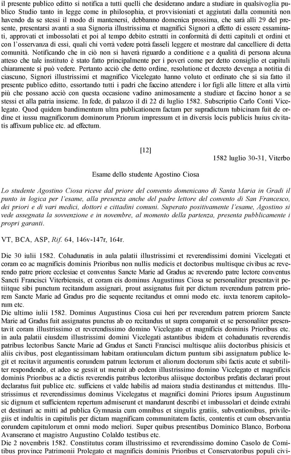 essaminati, approvati et imbossolati et poi al tempo debito estratti in conformità di detti capituli et ordini et con l osservanza di essi, quali chi vorrà vedere potrà fasseli leggere et mostrare