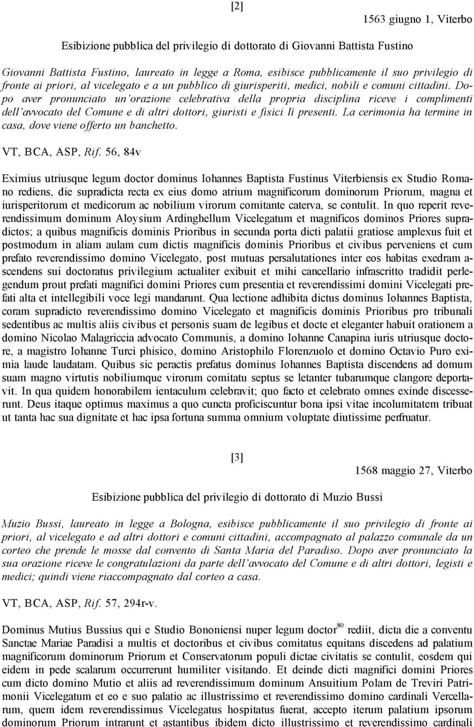 Dopo aver pronunciato un orazione celebrativa della propria disciplina riceve i complimenti dell avvocato del Comune e di altri dottori, giuristi e fisici lì presenti.