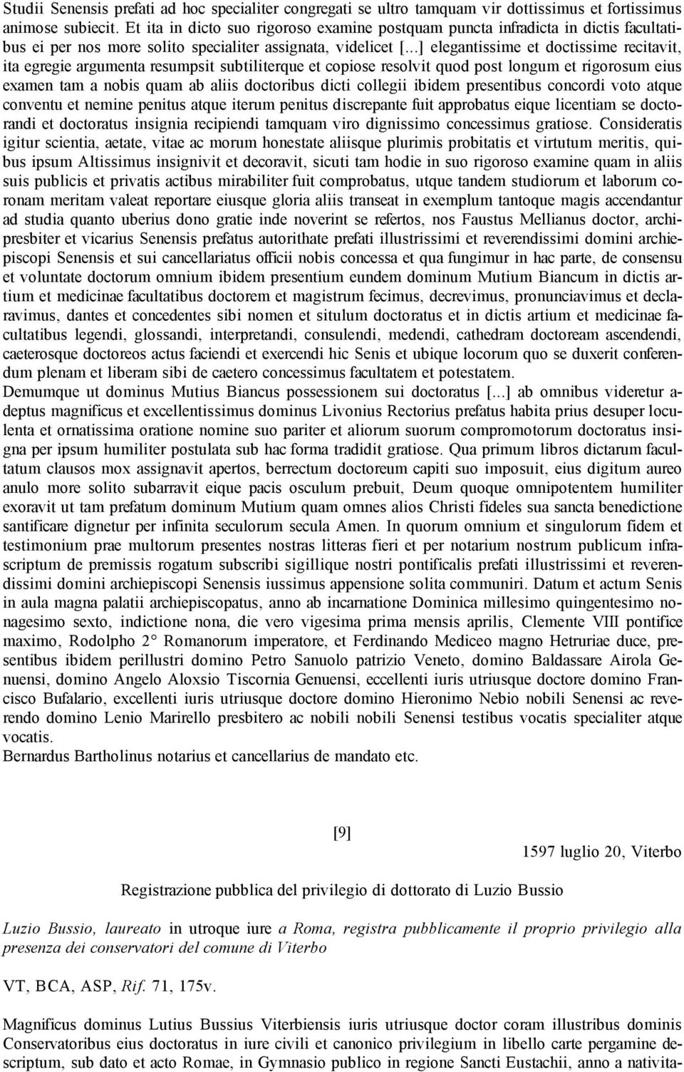 ..] elegantissime et doctissime recitavit, ita egregie argumenta resumpsit subtiliterque et copiose resolvit quod post longum et rigorosum eius examen tam a nobis quam ab aliis doctoribus dicti