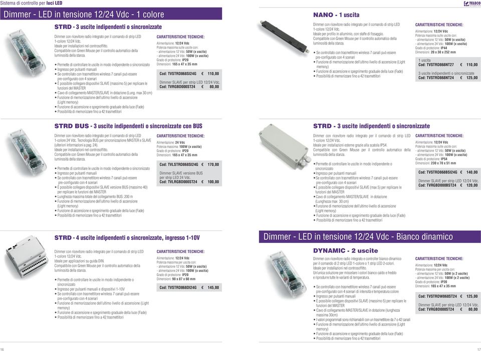 Permette di controllare le uscite in modo indipendente o sincronizzato per pulsanti Se controllato con trasmettitore wireless 7 canali può essere preconfigurato con 4 scenari È possibile collegare