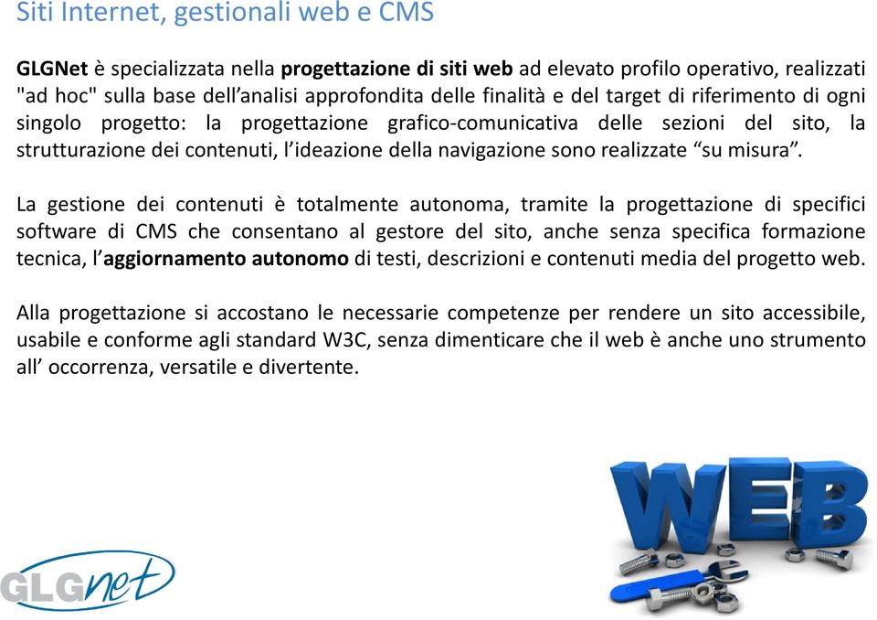 La gestione dei contenuti è totalmente autonoma, tramite la progettazione di specifici software di CMS che consentano al gestore del sito, anche senza specifica formazione tecnica, l aggiornamento