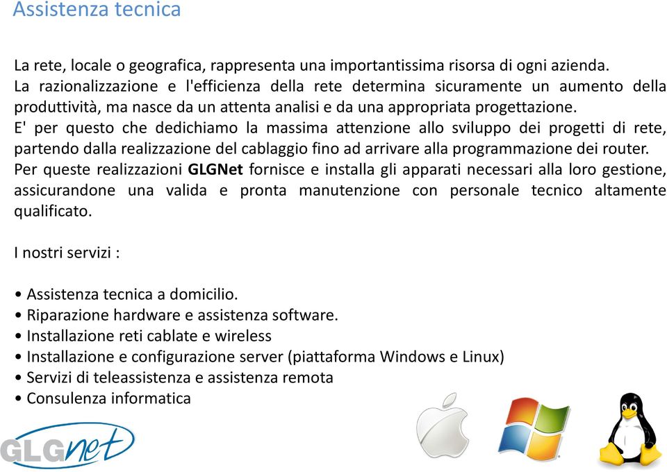 E' per questo che dedichiamo la massima attenzione allo sviluppo dei progetti di rete, partendo dalla realizzazione del cablaggio fino ad arrivare alla programmazione dei router.