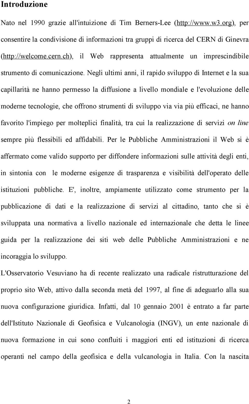 Negli ultimi anni, il rapido sviluppo di Internet e la sua capillarità ne hanno permesso la diffusione a livello mondiale e l'evoluzione delle moderne tecnologie, che offrono strumenti di sviluppo