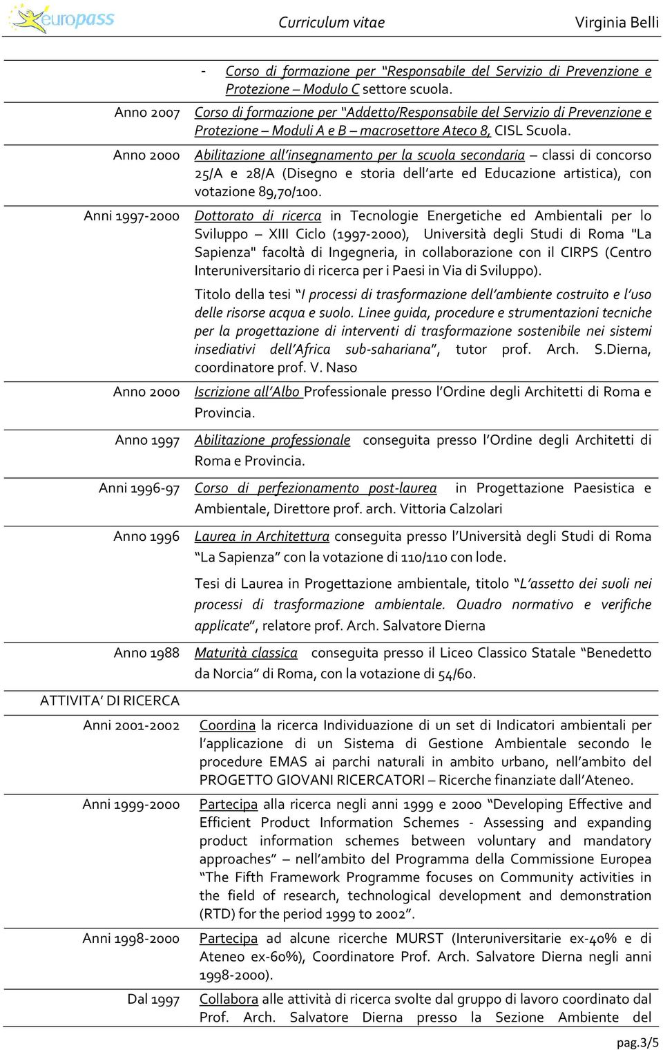 Abilitazione all insegnamento per la scuola secondaria classi di concorso 25/A e 28/A (Disegno e storia dell arte ed Educazione artistica), con votazione 89,70/100.