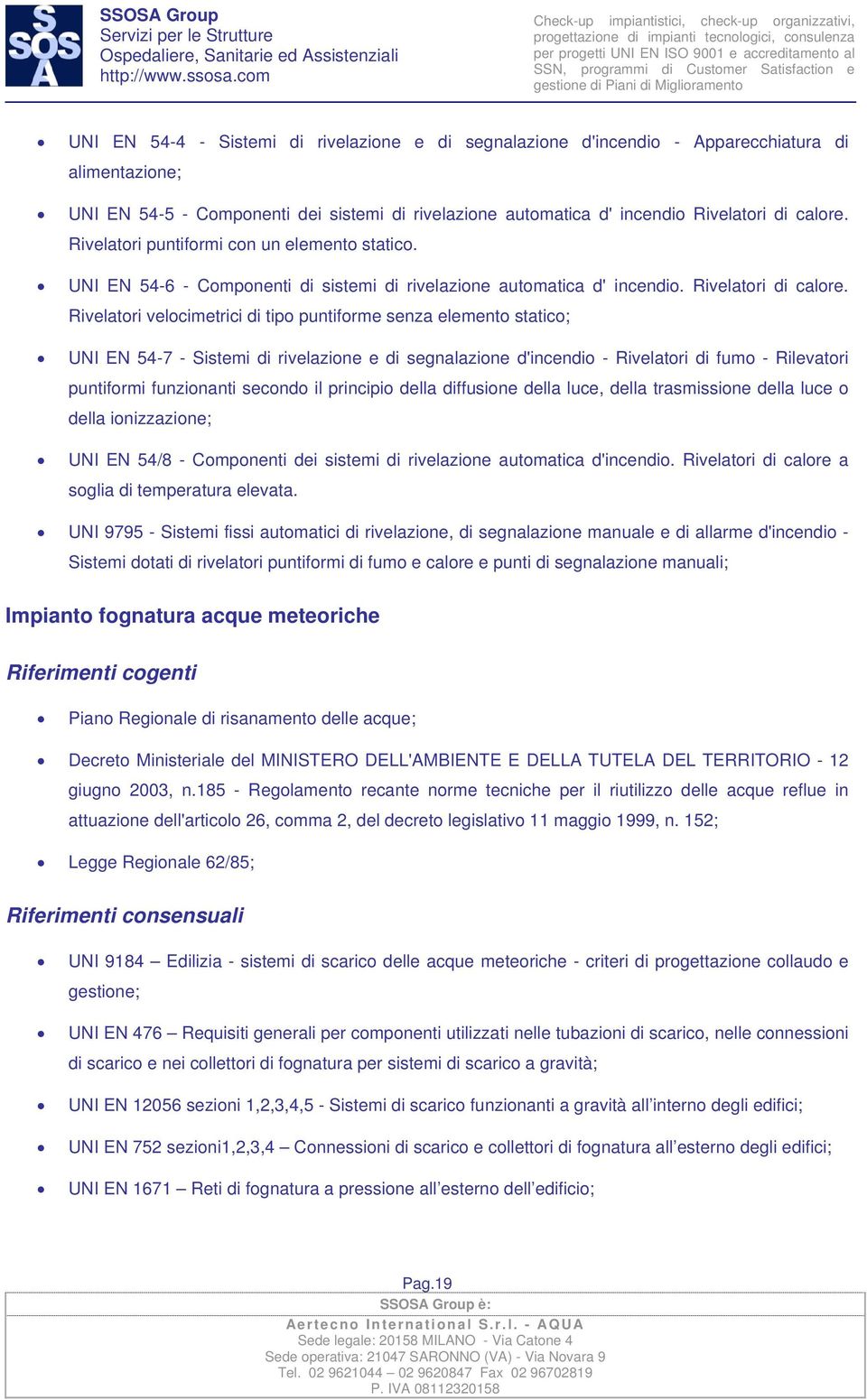 Rivelatori velocimetrici di tipo puntiforme senza elemento statico; UNI EN 54-7 - Sistemi di rivelazione e di segnalazione d'incendio - Rivelatori di fumo - Rilevatori puntiformi funzionanti secondo