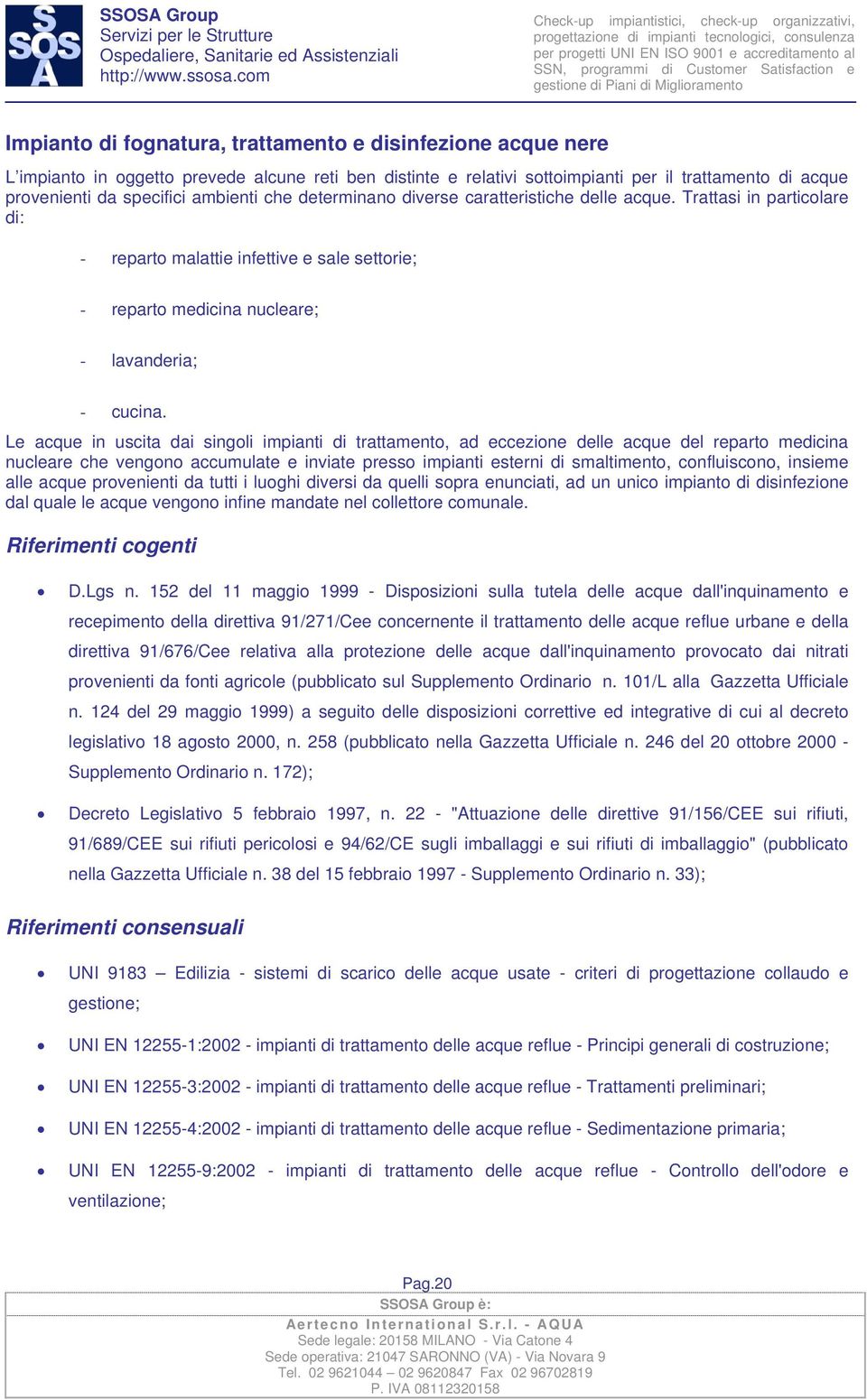 Le acque in uscita dai singoli impianti di trattamento, ad eccezione delle acque del reparto medicina nucleare che vengono accumulate e inviate presso impianti esterni di smaltimento, confluiscono,