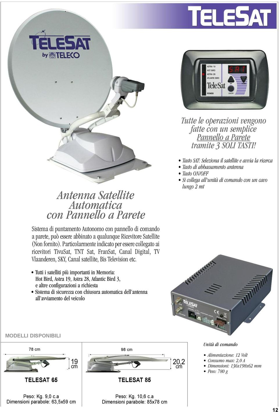 Particolarmente indicato per essere collegato ai ricevitori TivuSat, TNT Sat, FranSat, Canal Digital, TV Vlaanderen, SKY, Canal satellite, Bis Television etc.