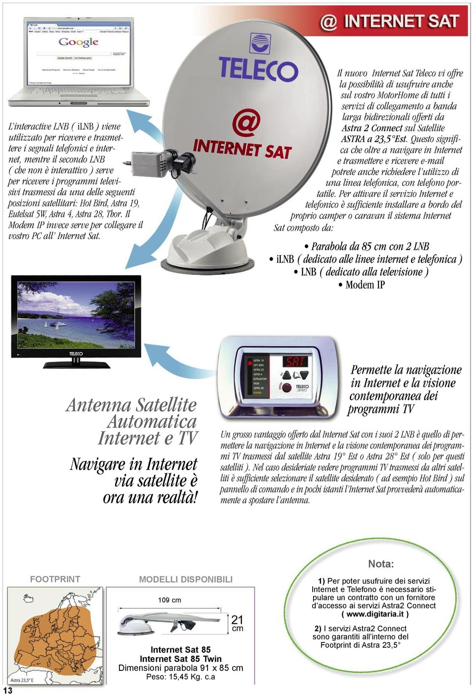 Il nuovo Internet Sat Teleco vi offre la possibilità di usufruire anche sul vostro MotorHome di tutti i servizi di collegamento a banda larga bidirezionali offerti da Astra 2 Connect sul Satellite