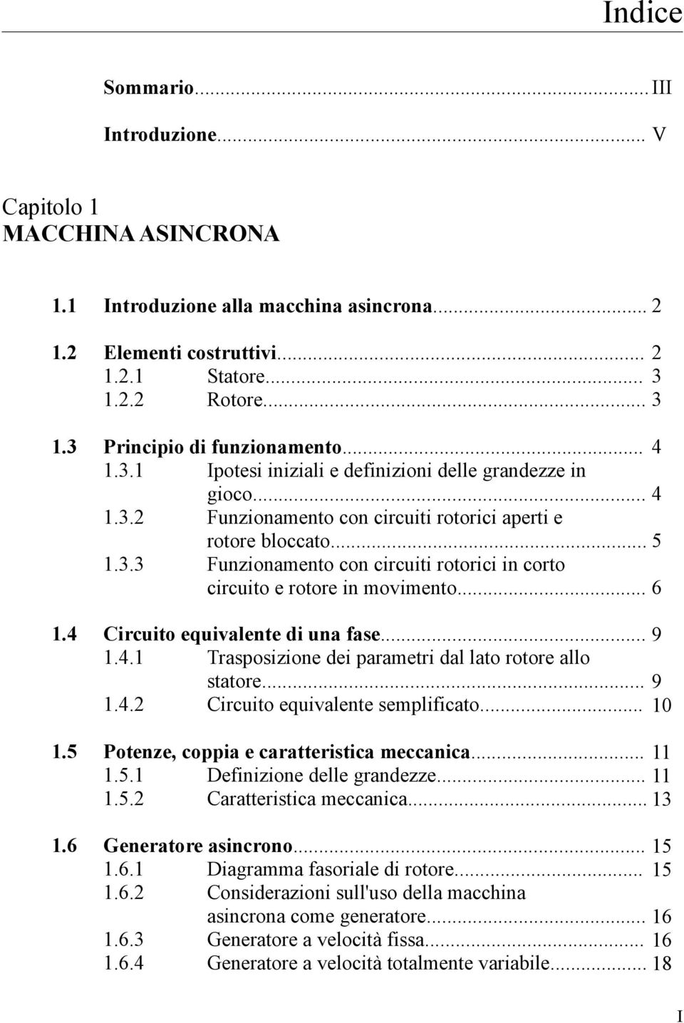 .. 1.4 Circuito equivalente di una fae... 1.4.1 Trapoizione dei parametri dal lato rotore allo tatore... 1.4. Circuito equivalente emplificato... 1.5 Potenze, coppia e caratteritica meccanica... 11 1.