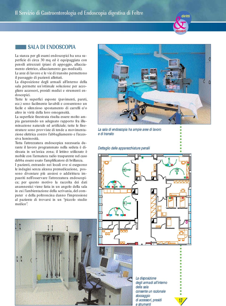 La disposizione degli armadi all interno della sala permette un ottimale soluzione per accogliere accessori, presidi medici e strumenti endoscopici. Tutte le superfici esposte (pavimenti, pareti, ecc.