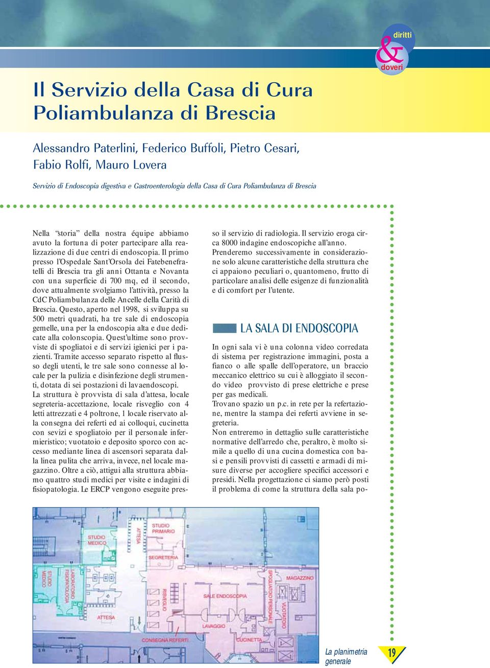 Il primo presso l Ospedale Sant Orsola dei Fatebenefratelli di Brescia tra gli anni Ottanta e Novanta con una superficie di 700 mq, ed il secondo, dove attualmente svolgiamo l attività, presso la CdC