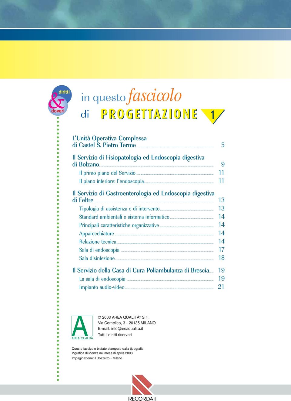 .. 4 Principali caratteristiche organizzative... 4 Apparecchiature... 4 Relazione tecnica... 4 Sala di endoscopia... 7 Sala disinfezione... 8 Il Servizio della Casa di Cura Poliambulanza di Brescia.