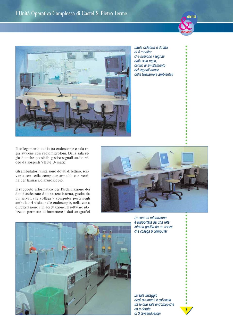 endoscopie e sala regia avviene con radiomicrofoni. Dalla sala regia è anche possibile gestire segnali audio-video da sorgenti VHS e U-matic.