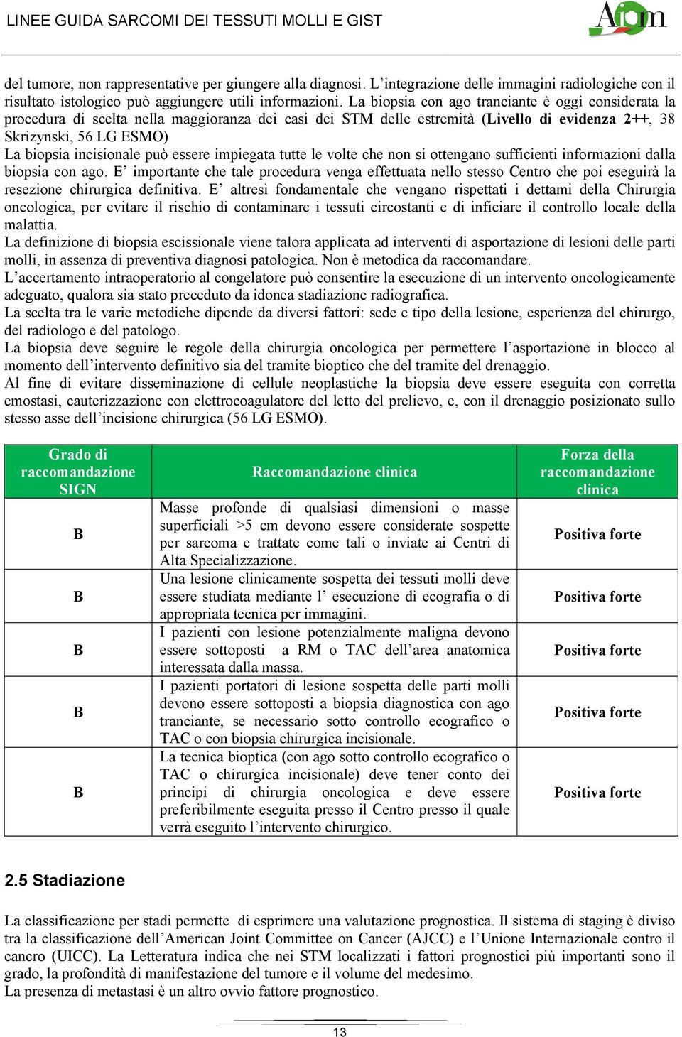 può essere impiegata tutte le volte che non si ottengano sufficienti informazioni dalla biopsia con ago.