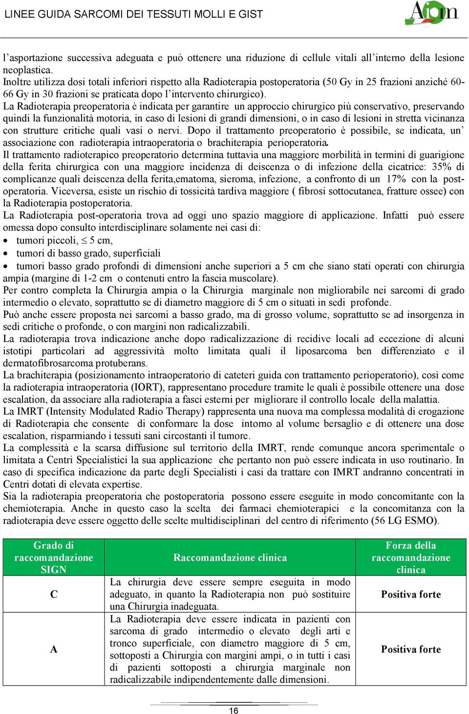 La Radioterapia preoperatoria è indicata per garantire un approccio chirurgico più conservativo, preservando quindi la funzionalità motoria, in caso di lesioni di grandi dimensioni, o in caso di