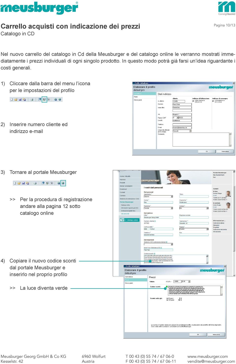 1) Cliccare dalla barra del menu l icona per le impostazioni del profilo 2) Inserire numero cliente ed indirizzo e-mail 3) Tornare al portale Meusburger >> Per la