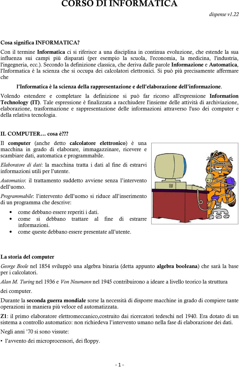 l'ingegneria, ecc.). Secondo la definizione classica, che deriva dalle parole Informazione e Automatica, l'informatica è la scienza che si occupa dei calcolatori elettronici.