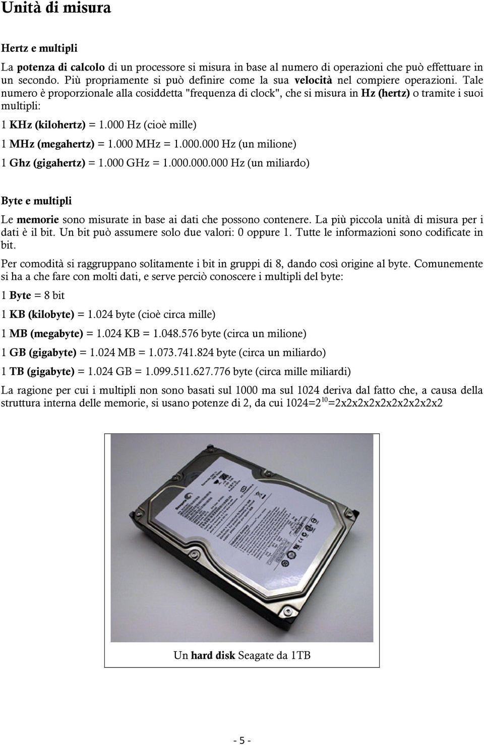 Tale numero è proporzionale alla cosiddetta "frequenza di clock", che si misura in Hz (hertz) o tramite i suoi multipli: 1 KHz (kilohertz) = 1.000 Hz (cioè mille) 1 MHz (megahertz) = 1.000 MHz = 1.