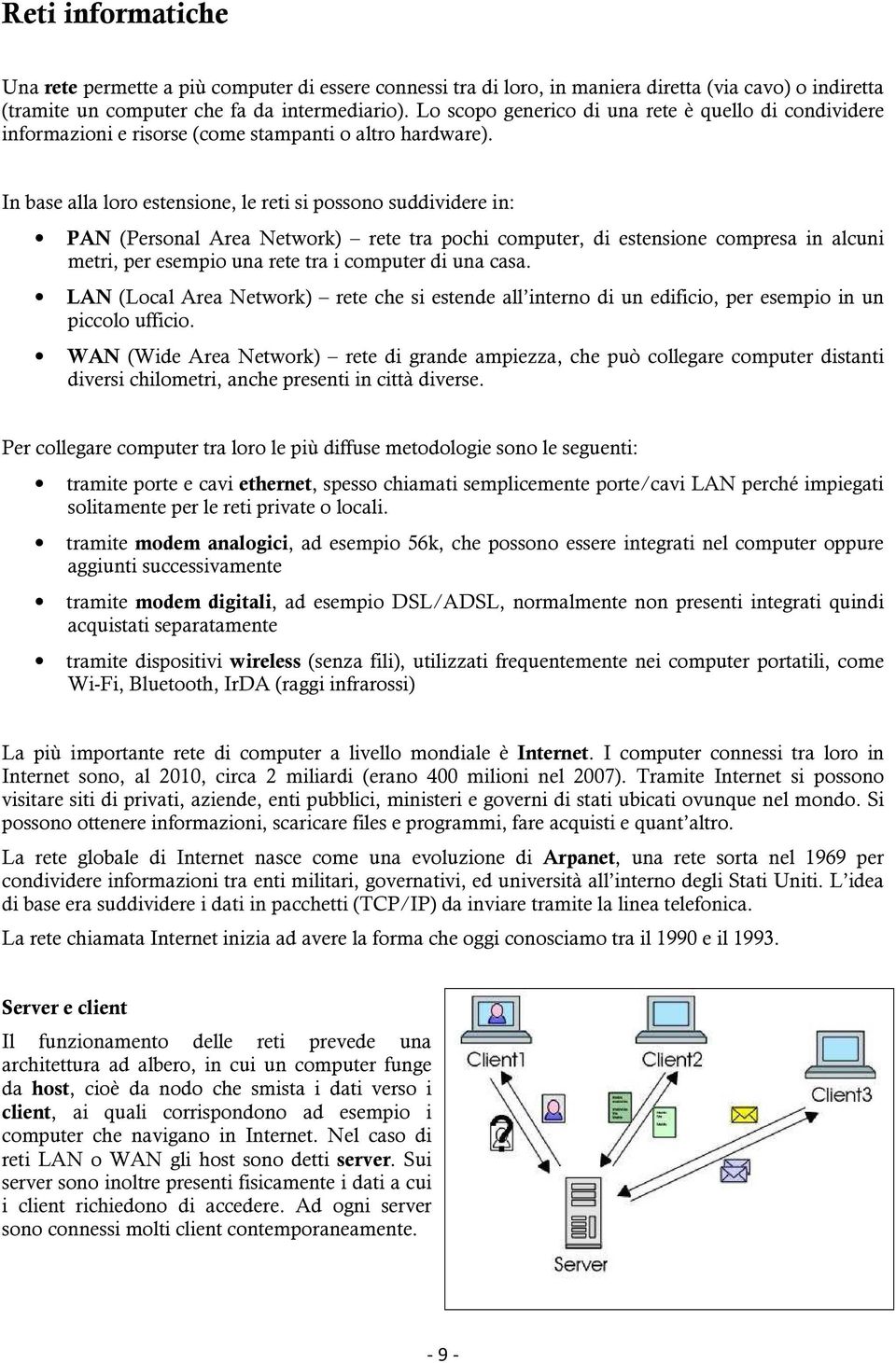 In base alla loro estensione, le reti si possono suddividere in: PAN (Personal Area Network) rete tra pochi computer, di estensione compresa in alcuni metri, per esempio una rete tra i computer di