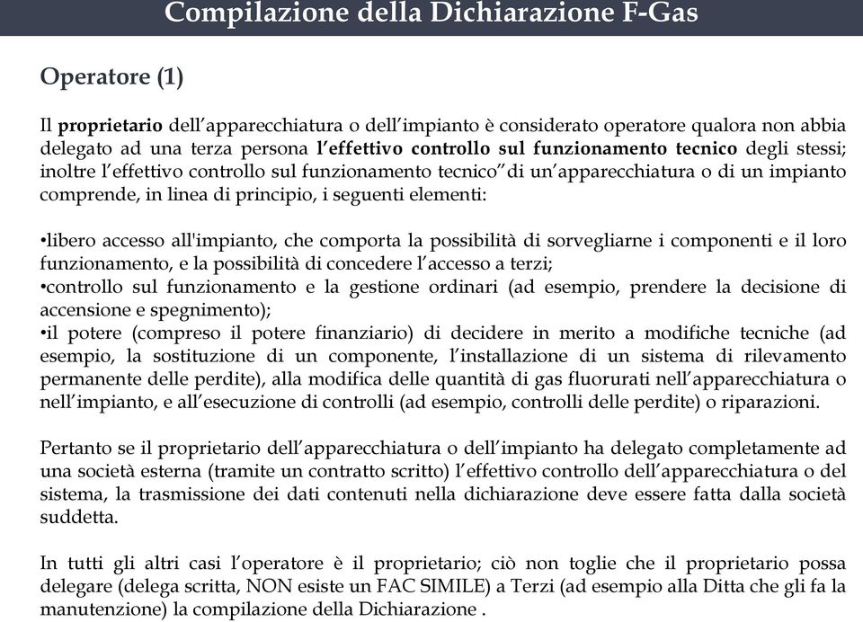 accesso all'impianto, che comporta la possibilità di sorvegliarne i componenti e il loro funzionamento, e la possibilità di concedere l accesso a terzi; controllo sul funzionamento e la gestione