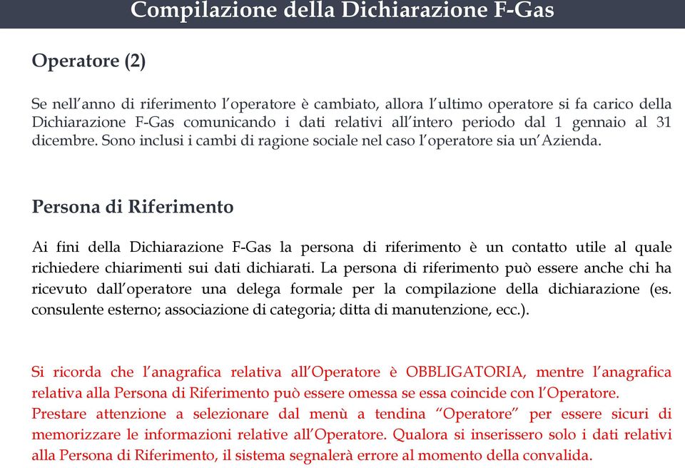 Persona di Riferimento Ai fini della Dichiarazione F-Gas la persona di riferimento è un contatto utile al quale richiedere chiarimenti sui dati dichiarati.