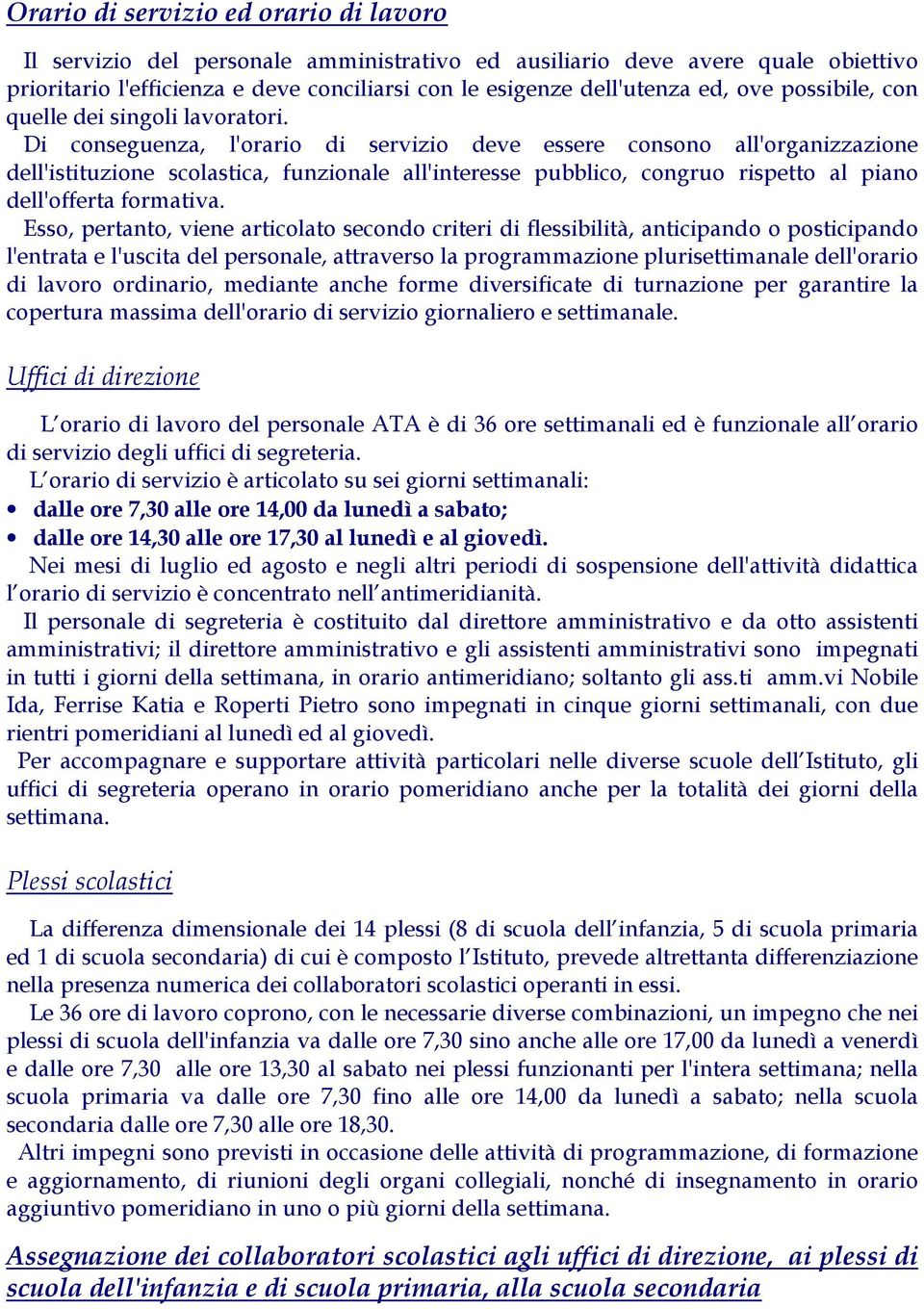 Di conseguenza, l'orario di servizio deve essere consono all'organizzazione dell'istituzione scolastica, funzionale all'interesse pubblico, congruo rispetto al piano dell'offerta formativa.