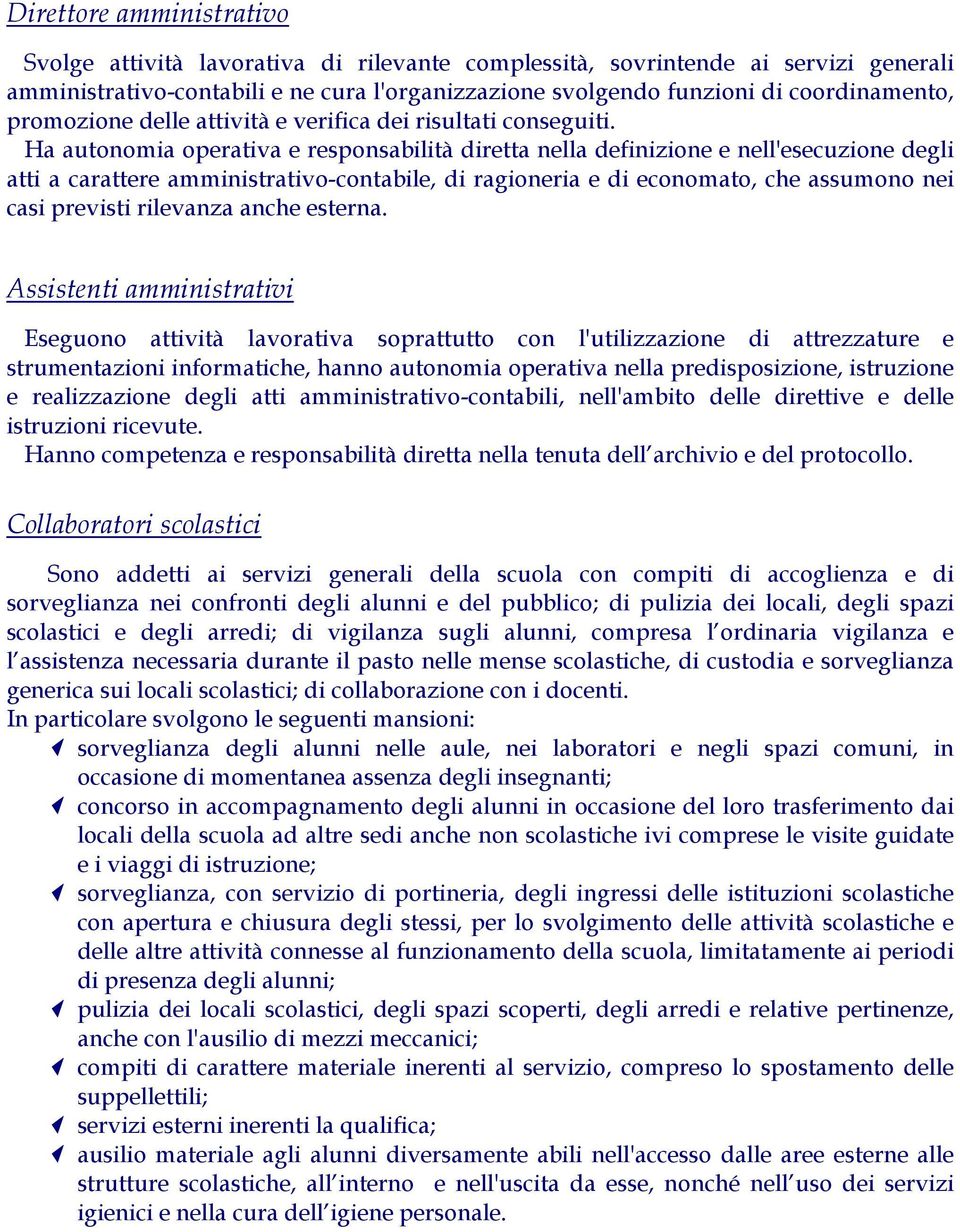 Ha autonomia operativa e responsabilità diretta nella definizione e nell'esecuzione degli atti a carattere amministrativo-contabile, di ragioneria e di economato, che assumono nei casi previsti