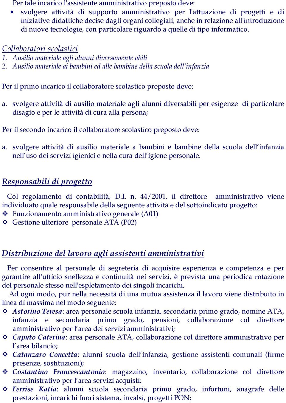 Ausilio materiale ai bambini ed alle bambine della scuola dell infanzia Per il primo incarico il collaboratore scolastico preposto deve: a.