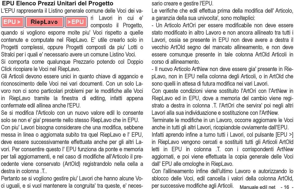 Si comporta come qualunque Prezzario potendo col Doppio Click ricopiare le Voci nel RiepLavo.