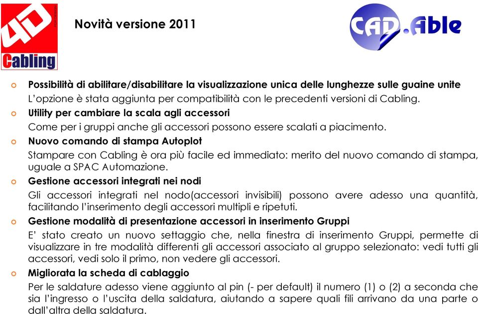 Nuovo comando di stampa Autoplot Stampare con Cabling è ora più facile ed immediato: merito del nuovo comando di stampa, uguale a SPAC Automazione.