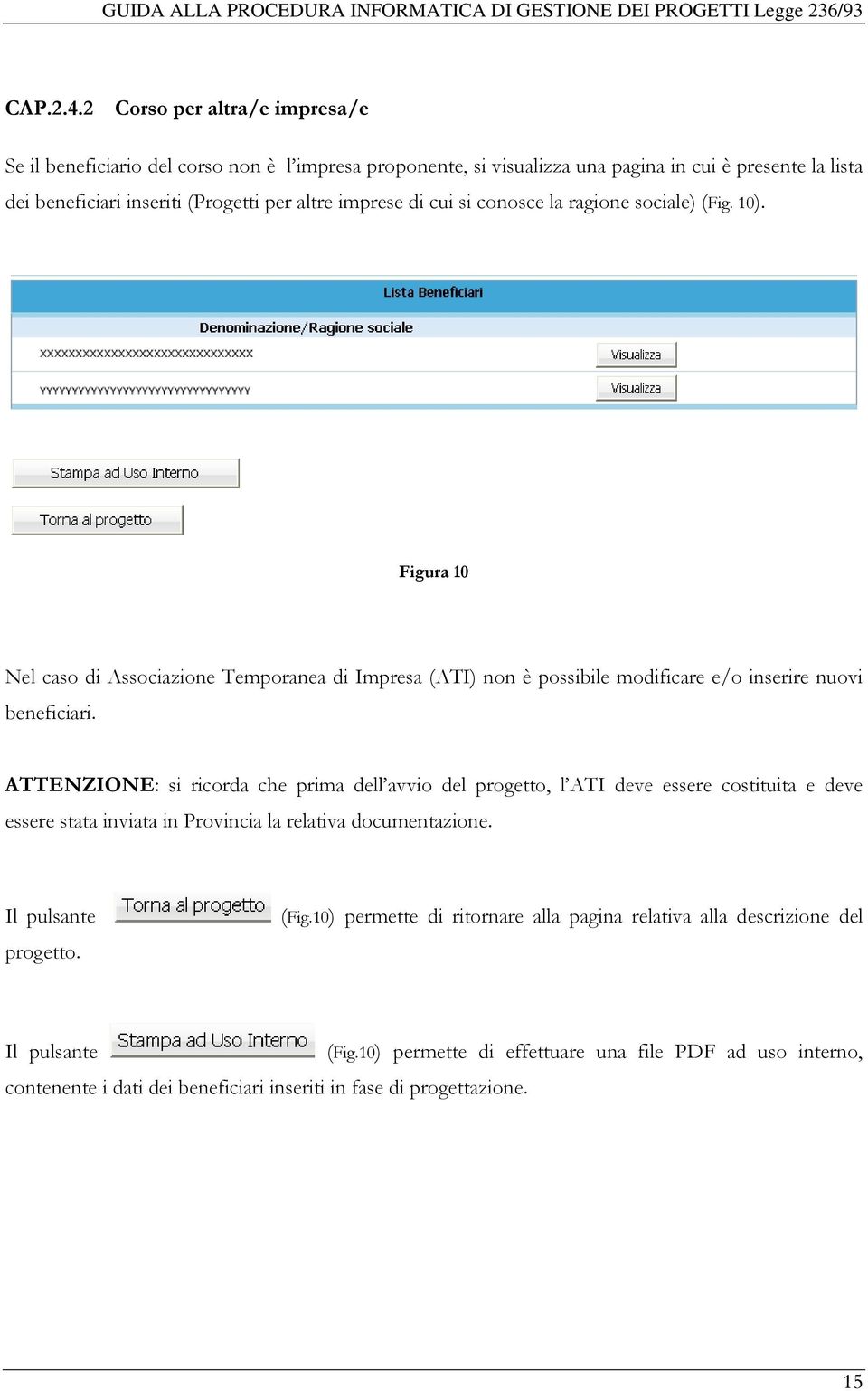 di cui si conosce la ragione sociale) (Fig. 10). Figura 10 Nel caso di Associazione Temporanea di Impresa (ATI) non è possibile modificare e/o inserire nuovi beneficiari.